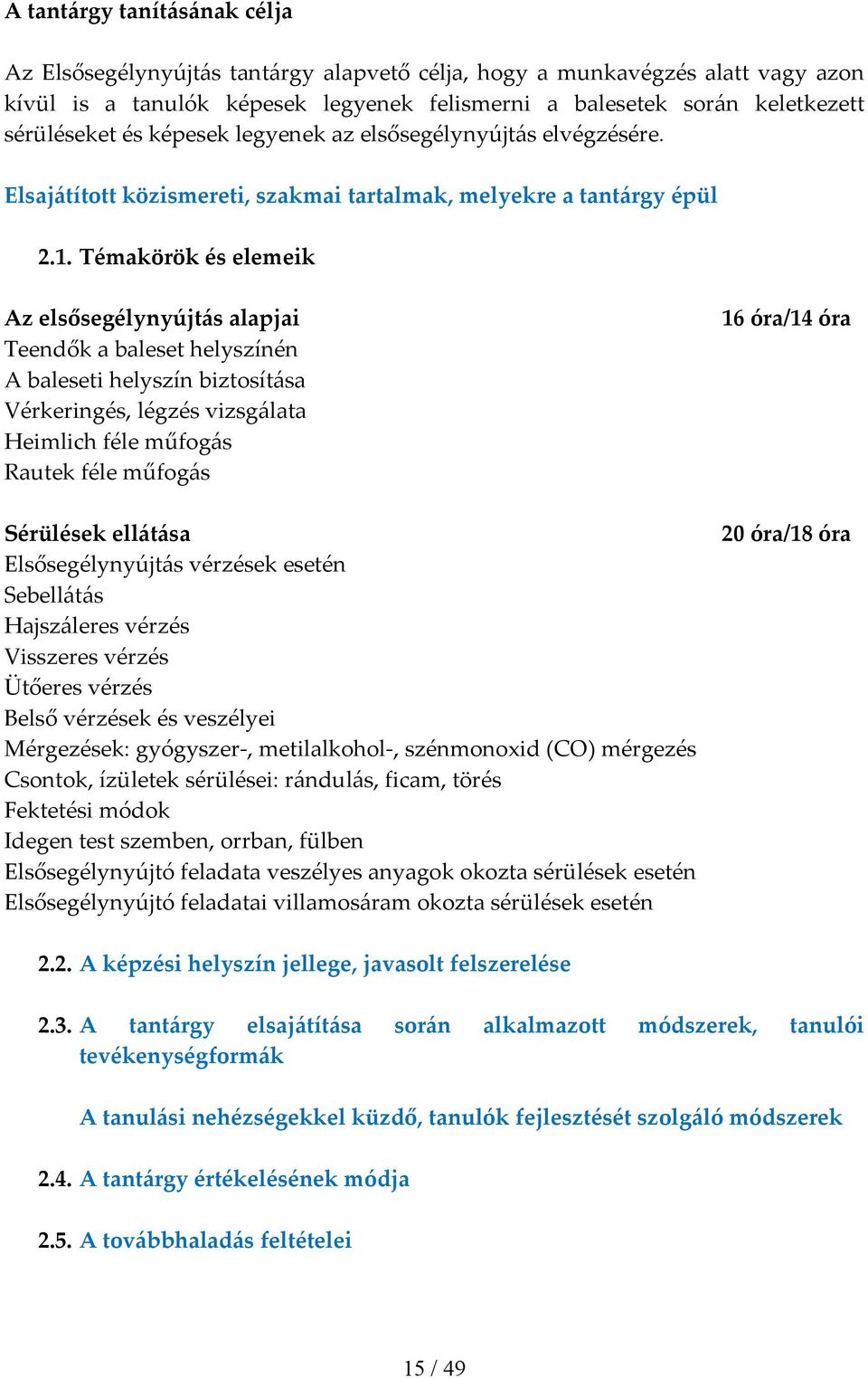 Témakörök és elemeik Az elsősegélynyújtás alapjai Teendők a baleset helyszínén A baleseti helyszín biztosítása Vérkeringés, légzés vizsgálata Heimlich féle műfogás Rautek féle műfogás Sérülések