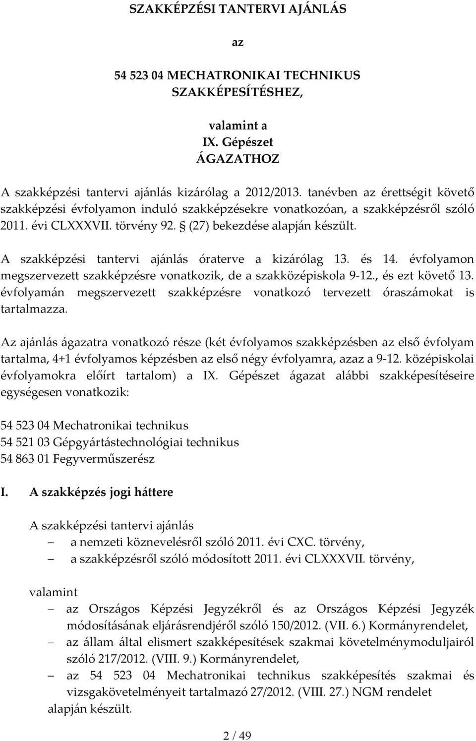 A szakképzési tantervi ajánlás óraterve a kizárólag 13. és 14. évfolyamon megszervezett szakképzésre vonatkozik, de a szakközépiskola 9 12., és ezt követő 13.