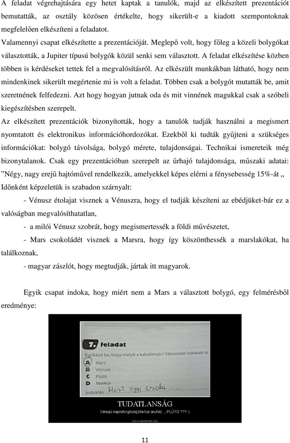 A feladat elkészítése közben többen is kérdéseket tettek fel a megvalósításról. Az elkészült munkákban látható, hogy nem mindenkinek sikerült megértenie mi is volt a feladat.