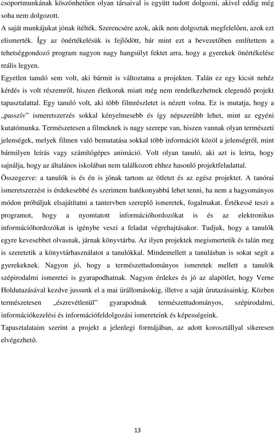 Így az önértékelésük is fejlődött, bár mint ezt a bevezetőben említettem a tehetséggondozó program nagyon nagy hangsúlyt fektet arra, hogy a gyerekek önértékelése reális legyen.