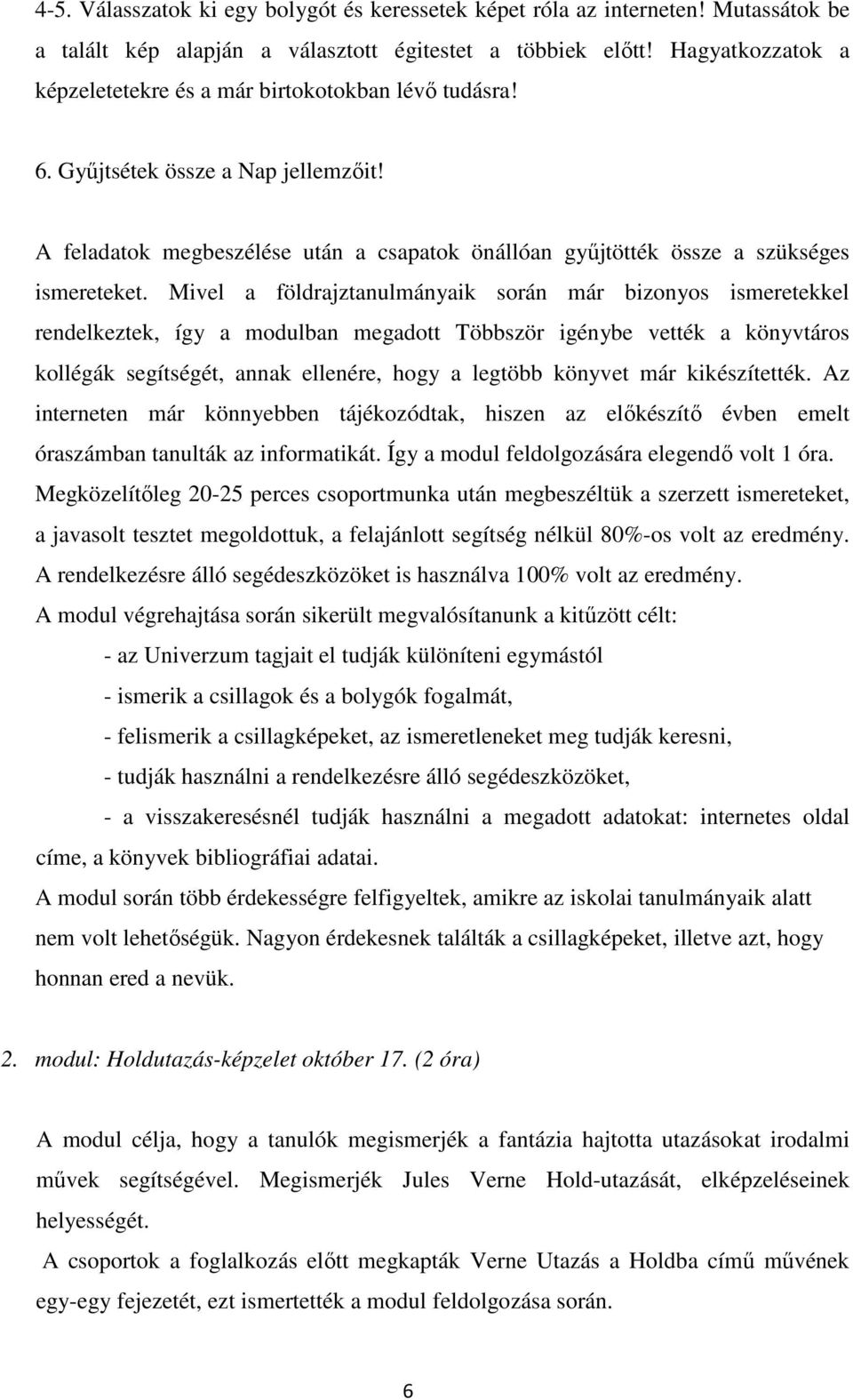 Mivel a földrajztanulmányaik során már bizonyos ismeretekkel rendelkeztek, így a modulban megadott Többször igénybe vették a könyvtáros kollégák segítségét, annak ellenére, hogy a legtöbb könyvet már