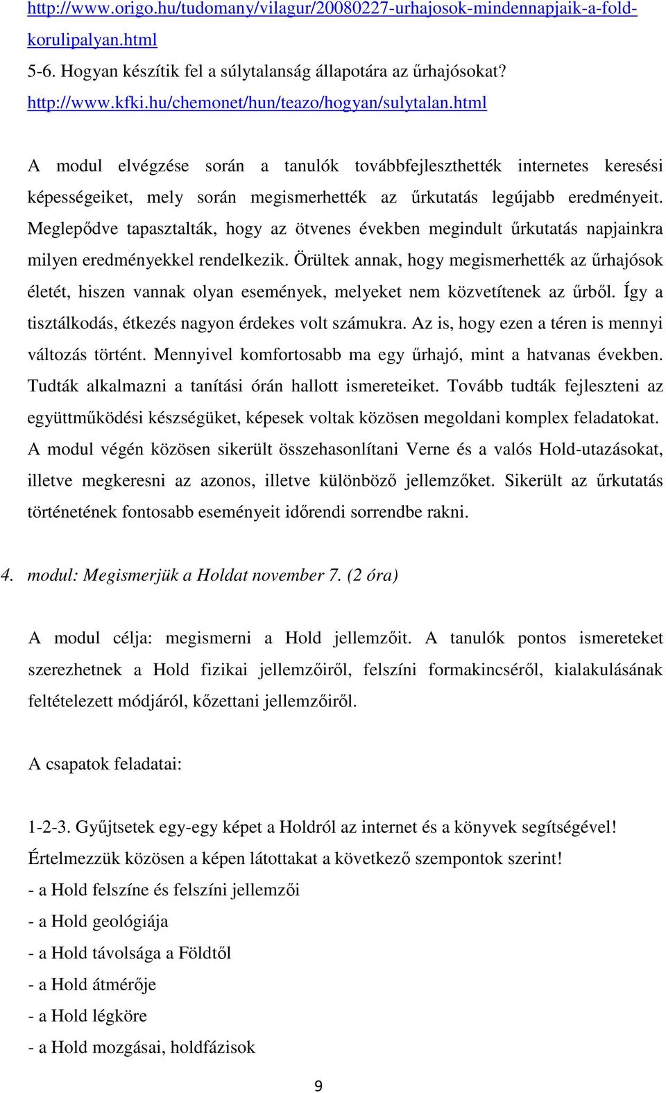 Meglepődve tapasztalták, hogy az ötvenes években megindult űrkutatás napjainkra milyen eredményekkel rendelkezik.