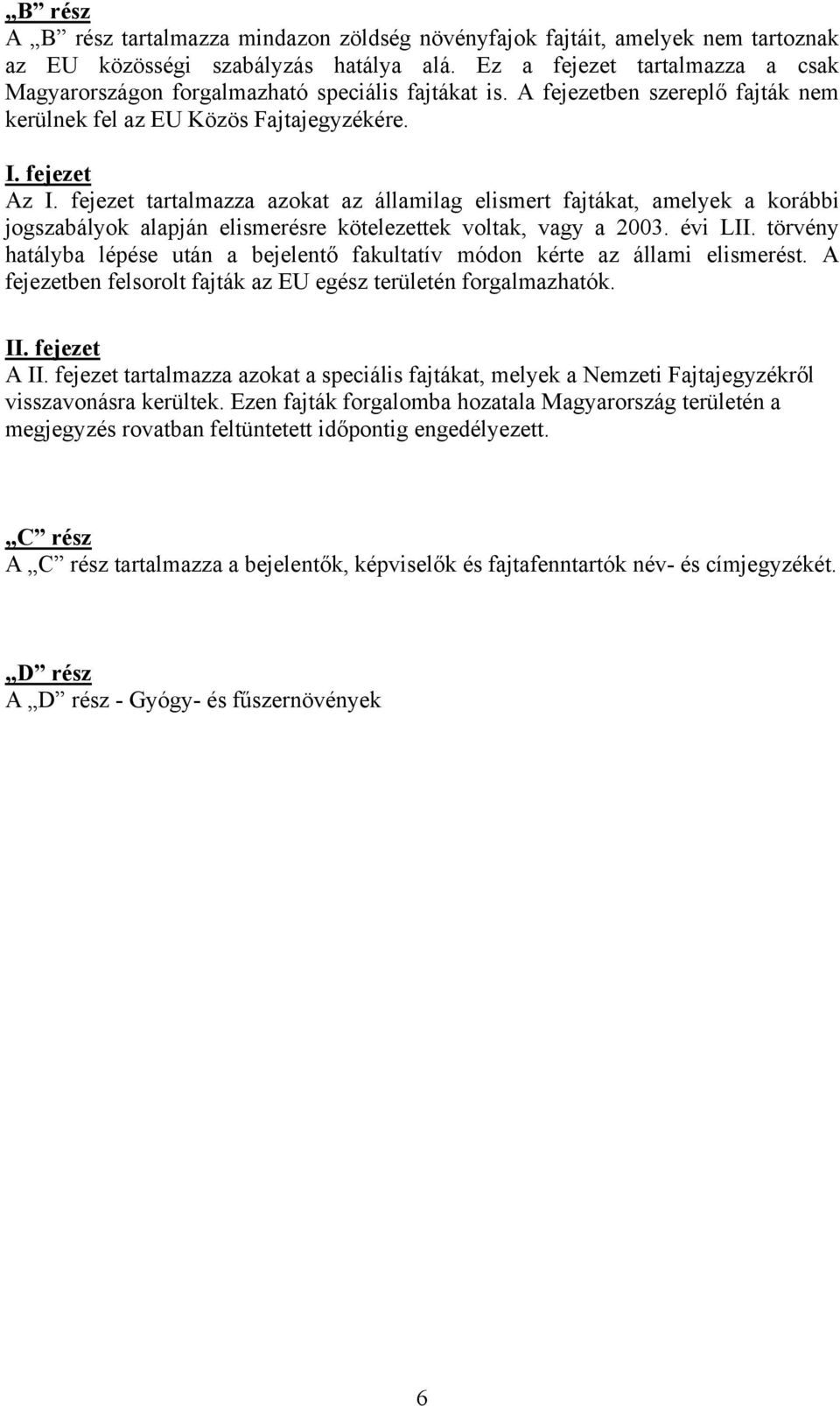 fejezet tartalmazza azokat az államilag elismert fajtákat, amelyek a korábbi jogszabályok alapján elismerésre kötelezettek voltak, vagy a 2003. évi LII.