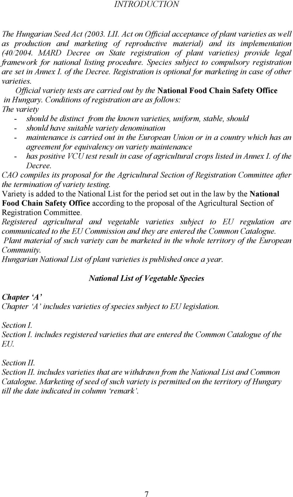 Registration is optional for marketing in case of other varieties. Official variety tests are carried out by the National Food Chain Safety Office in Hungary.