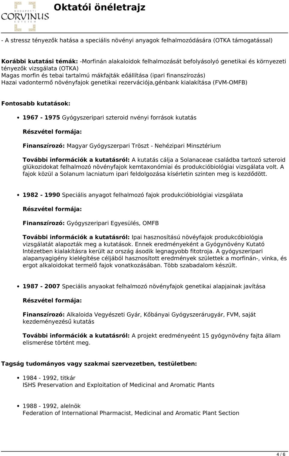 1967-1975 Gyógyszeripari szteroid nvényi források kutatás Részvétel formája: Finanszírozó: Magyar Gyógyszerpari Tröszt - Nehézipari Minsztérium További információk a kutatásról: A kutatás cálja a