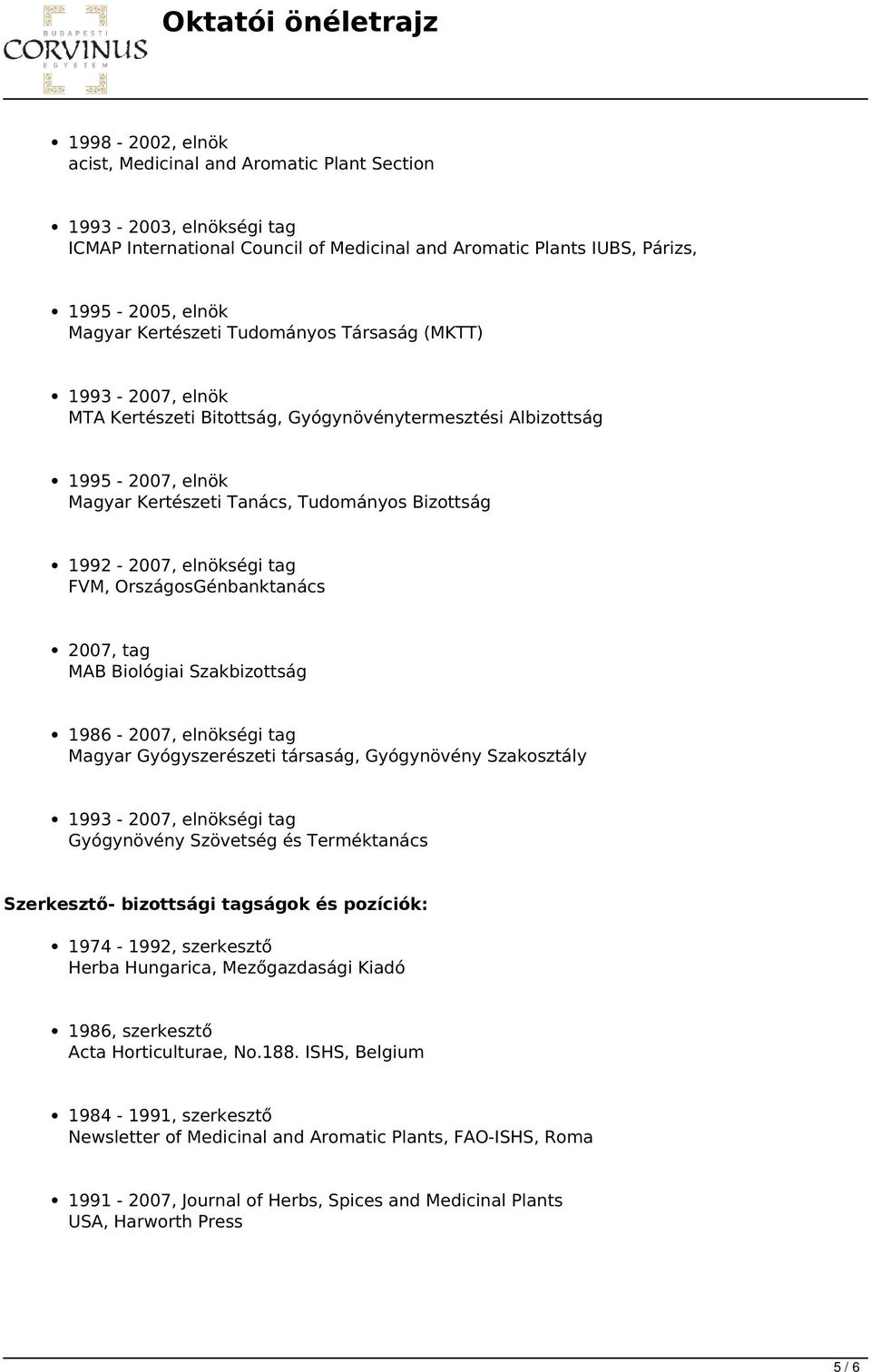 OrszágosGénbanktanács 2007, tag MAB Biológiai Szakbizottság 1986-2007, elnökségi tag Magyar Gyógyszerészeti társaság, Gyógynövény Szakosztály 1993-2007, elnökségi tag Gyógynövény Szövetség és