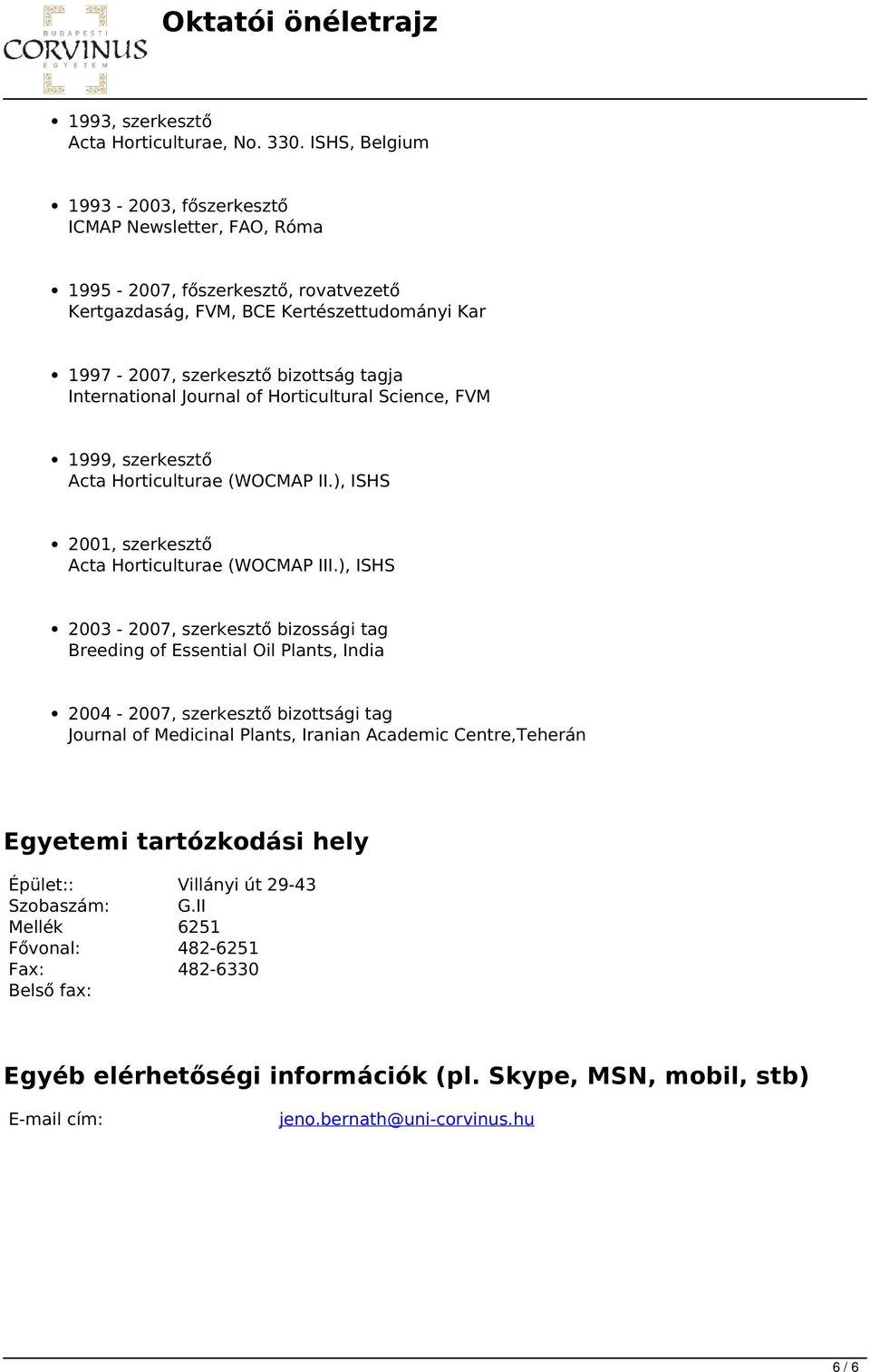 International Journal of Horticultural Science, FVM 1999, szerkesztő Acta Horticulturae (WOCMAP II.), ISHS 2001, szerkesztő Acta Horticulturae (WOCMAP III.