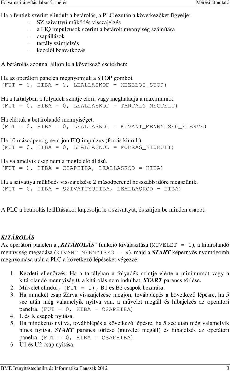 (FUT = 0, HIBA = 0, LEALLASKOD = KEZELOI_STOP) Ha a tartályban a folyadék szintje eléri, vagy meghaladja a maximumot.