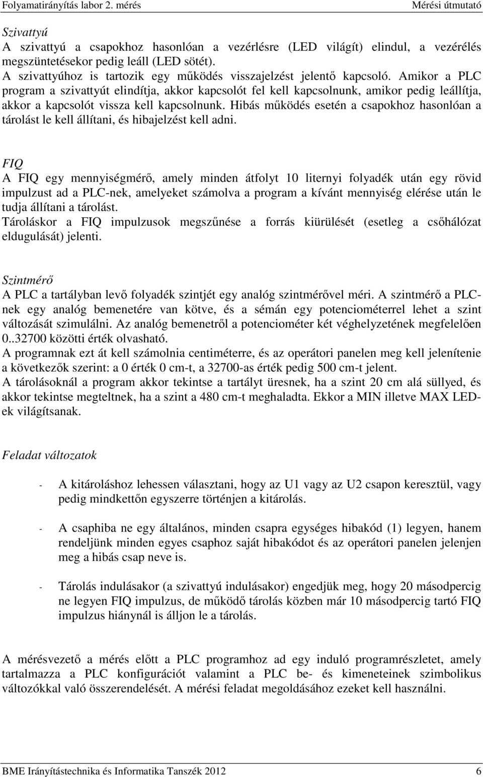 Amikor a PLC program a szivattyút elindítja, akkor kapcsolót fel kell kapcsolnunk, amikor pedig leállítja, akkor a kapcsolót vissza kell kapcsolnunk.