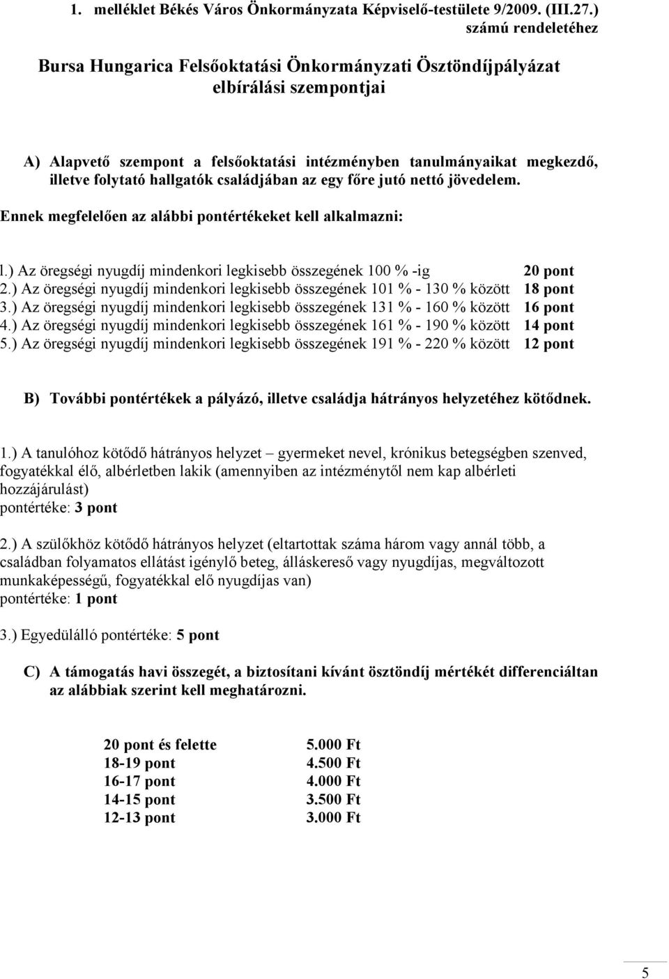 hallgatók családjában az egy főre jutó nettó jövedelem. Ennek megfelelően az alábbi pontértékeket kell alkalmazni: l.) Az öregségi nyugdíj mindenkori legkisebb összegének 100 % -ig 20 pont 2.