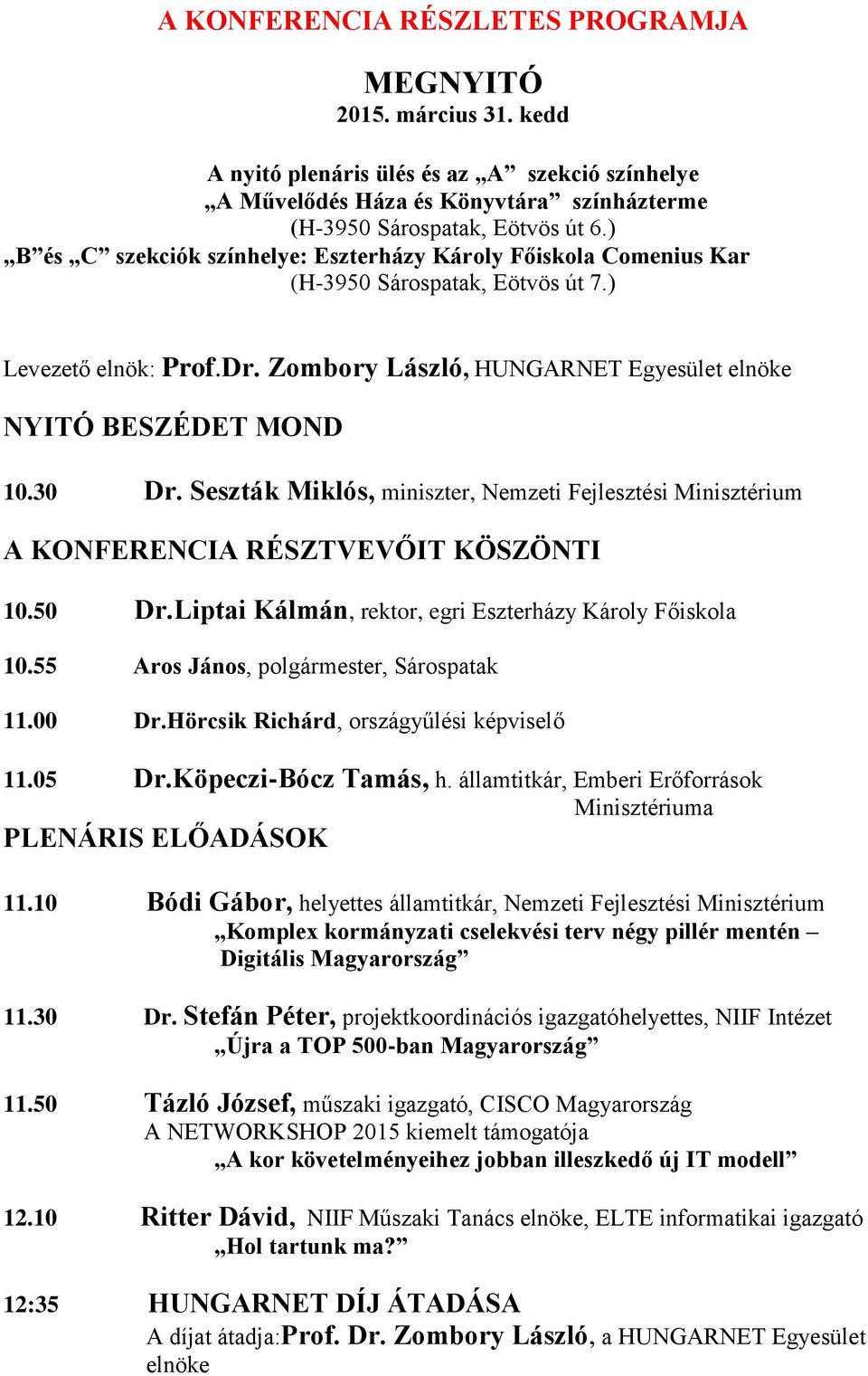 Seszták Miklós, miniszter, Nemzeti Fejlesztési Minisztérium A KONFERENCIA RÉSZTVEVŐIT KÖSZÖNTI 10.50 Dr.Liptai Kálmán, rektor, egri Eszterházy Károly Főiskola 10.