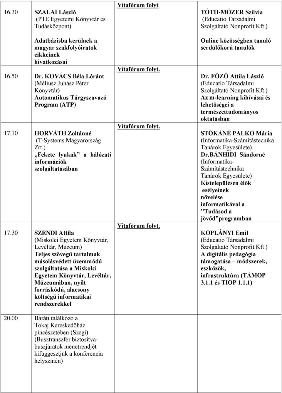 30 SZENDI Attila (Miskolci Egyetem Könyvtár, Levéltár, Múzeum) Teljes szövegű tartalmak másolásvédett üzemmódú szolgáltatása a Miskolci Egyetem Könyvtár, Levéltár, Múzeumában, nyílt forráskódú,