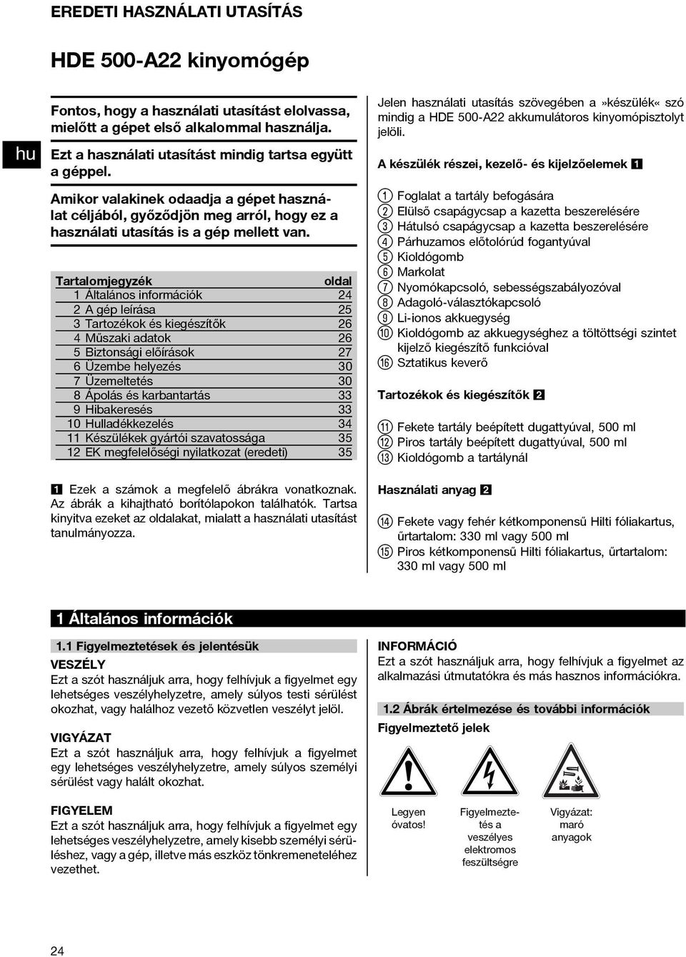 A készülék részei, kezelő- és kijelzőelemek 1 Amikor valakinek odaadja a gépet használat céljából, győződjön meg arról, hogy ez a használati utasítás is a gép mellett van.