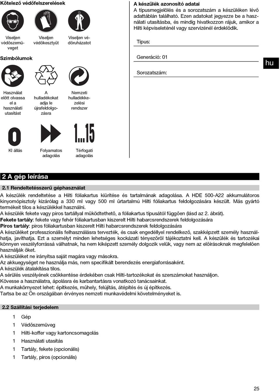 Viseljen védőruházatot Típus: Generáció: 01 Szimbólumok Sorozatszám: Használat előtt olvassa el a használati utasítást KI állás A lladékokat adja le újrafeldolgozásra Folyamatos adagolás Nemzeti