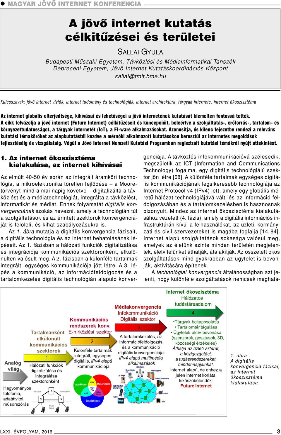 hu Kulcsszavak: jövô internet víziók, internet tudomány és technológiák, internet architektúra, tárgyak internete, internet ökoszisztéma Az internet globális elterjedtsége, kihívásai és lehetôségei a