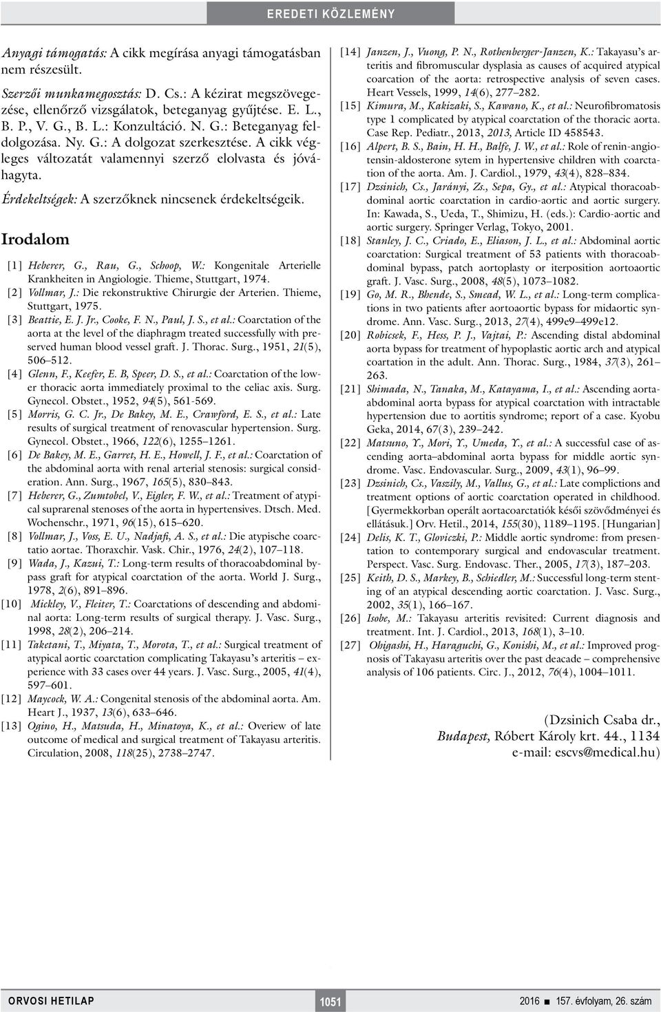 Irodalom [] Heberer, G., Rau, G., Schoop, W.: Kongenitale Arterielle Krankheiten in Angiologie. Thieme, Stuttgart, 974. [2] Vollmar, J.: Die rekonstruktive Chirurgie der Arterien.