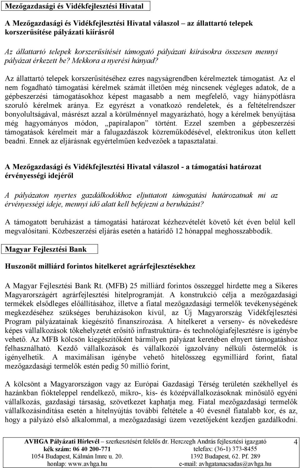 Az el nem fogadható támogatási kérelmek számát illetően még nincsenek végleges adatok, de a gépbeszerzési támogatásokhoz képest magasabb a nem megfelelő, vagy hiánypótlásra szoruló kérelmek aránya.