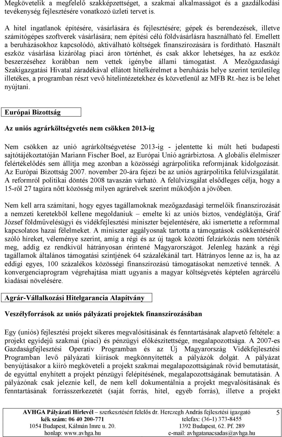 Emellett a beruházásokhoz kapcsolódó, aktiválható költségek finanszírozására is fordítható.