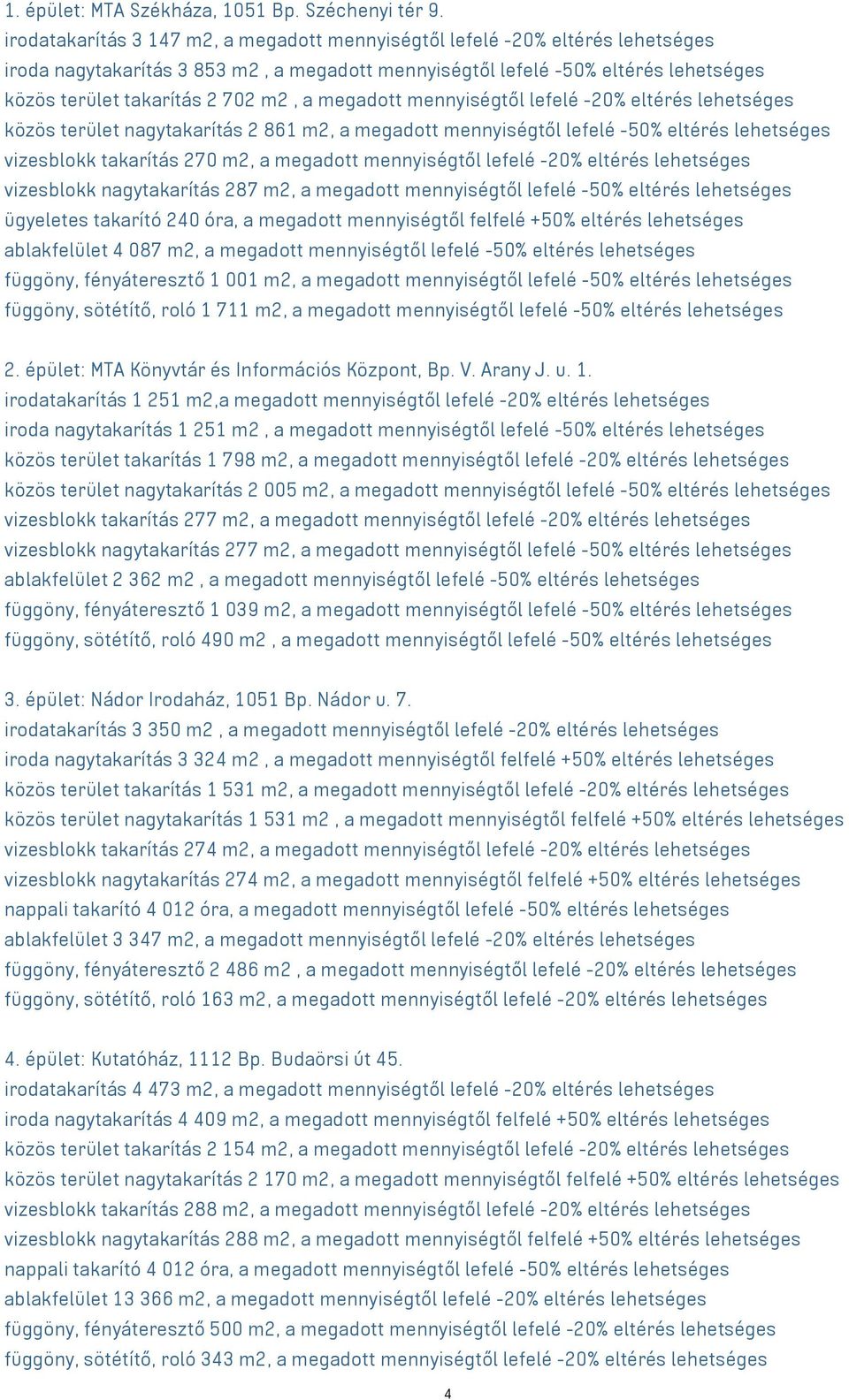 a megadott mennyiségtől lefelé -20% eltérés lehetséges közös terület nagytakarítás 2 861 m2, a megadott mennyiségtől lefelé -50% eltérés lehetséges vizesblokk takarítás 270 m2, a megadott