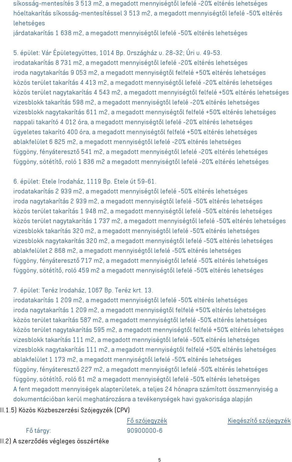 irodatakarítás 8 731 m2, a megadott mennyiségtől lefelé -20% eltérés lehetséges iroda nagytakarítás 9 053 m2, a megadott mennyiségtől felfelé +50% eltérés lehetséges közös terület takarítás 4 413 m2,