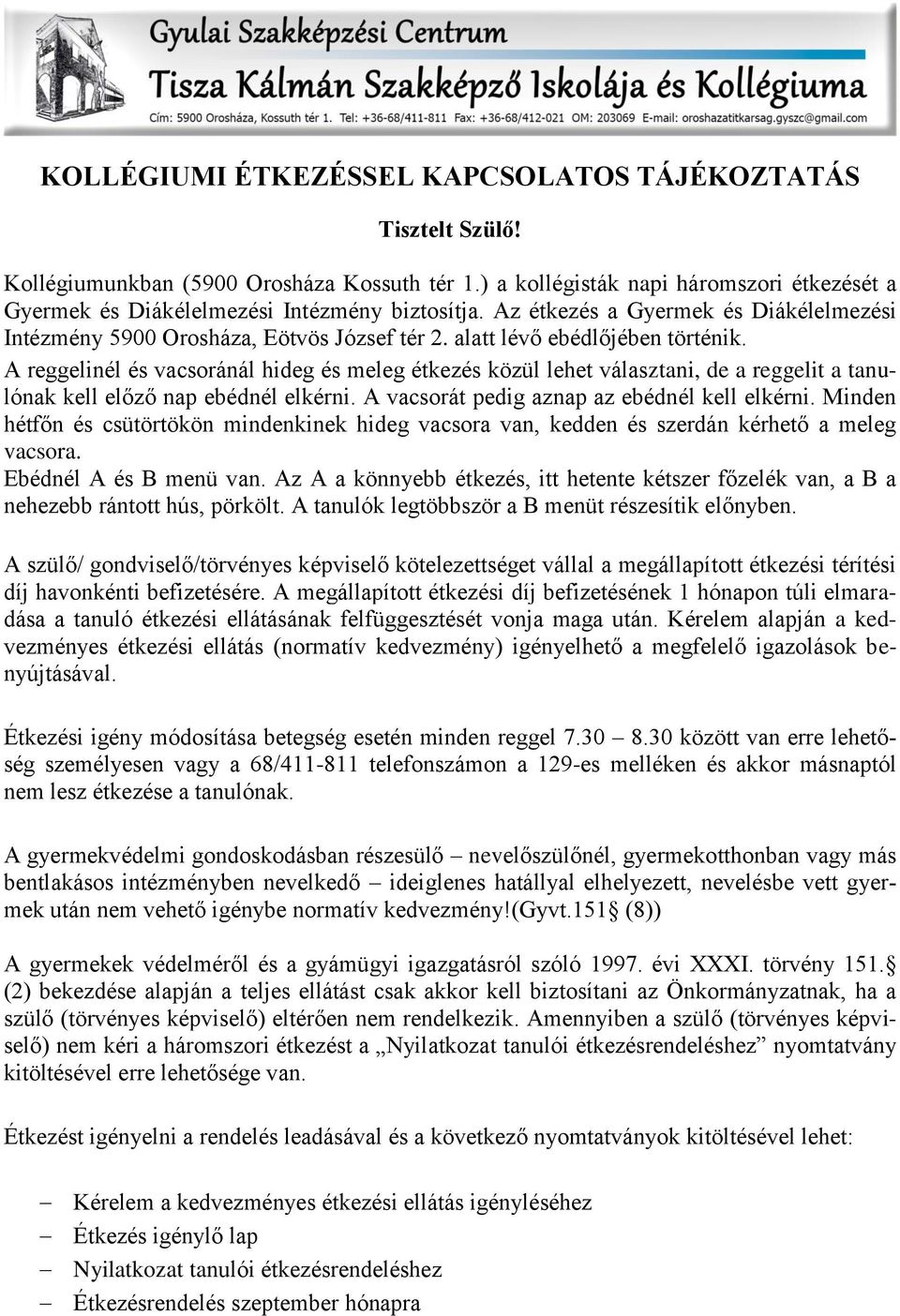 A reggelinél és vacsoránál hideg és meleg étkezés közül lehet választani, de a reggelit a tanulónak kell előző nap ebédnél elkérni. A vacsorát pedig aznap az ebédnél kell elkérni.