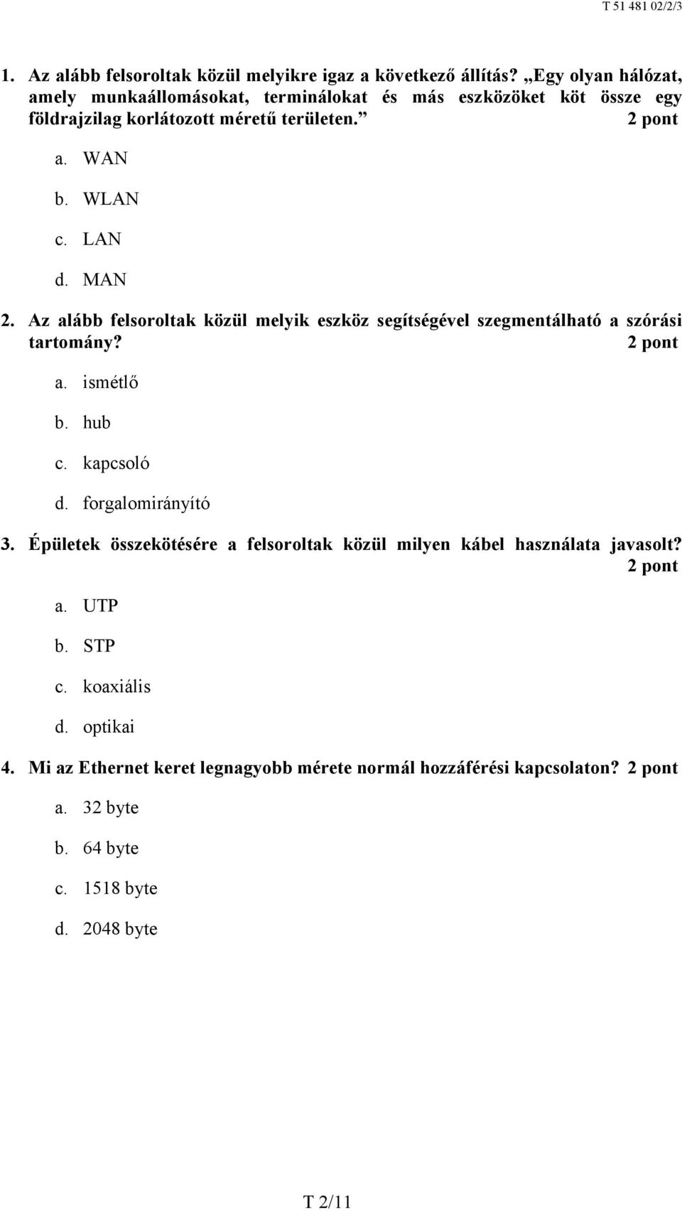 LAN d. MAN 2. Az alább felsoroltak közül melyik eszköz segítségével szegmentálható a szórási tartomány? a. ismétlő b. hub c. kapcsoló d.