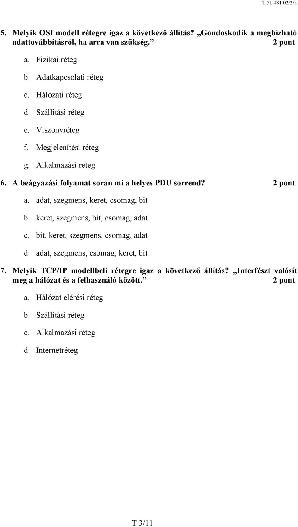 keret, szegmens, bit, csomag, adat c. bit, keret, szegmens, csomag, adat d. adat, szegmens, csomag, keret, bit 7.