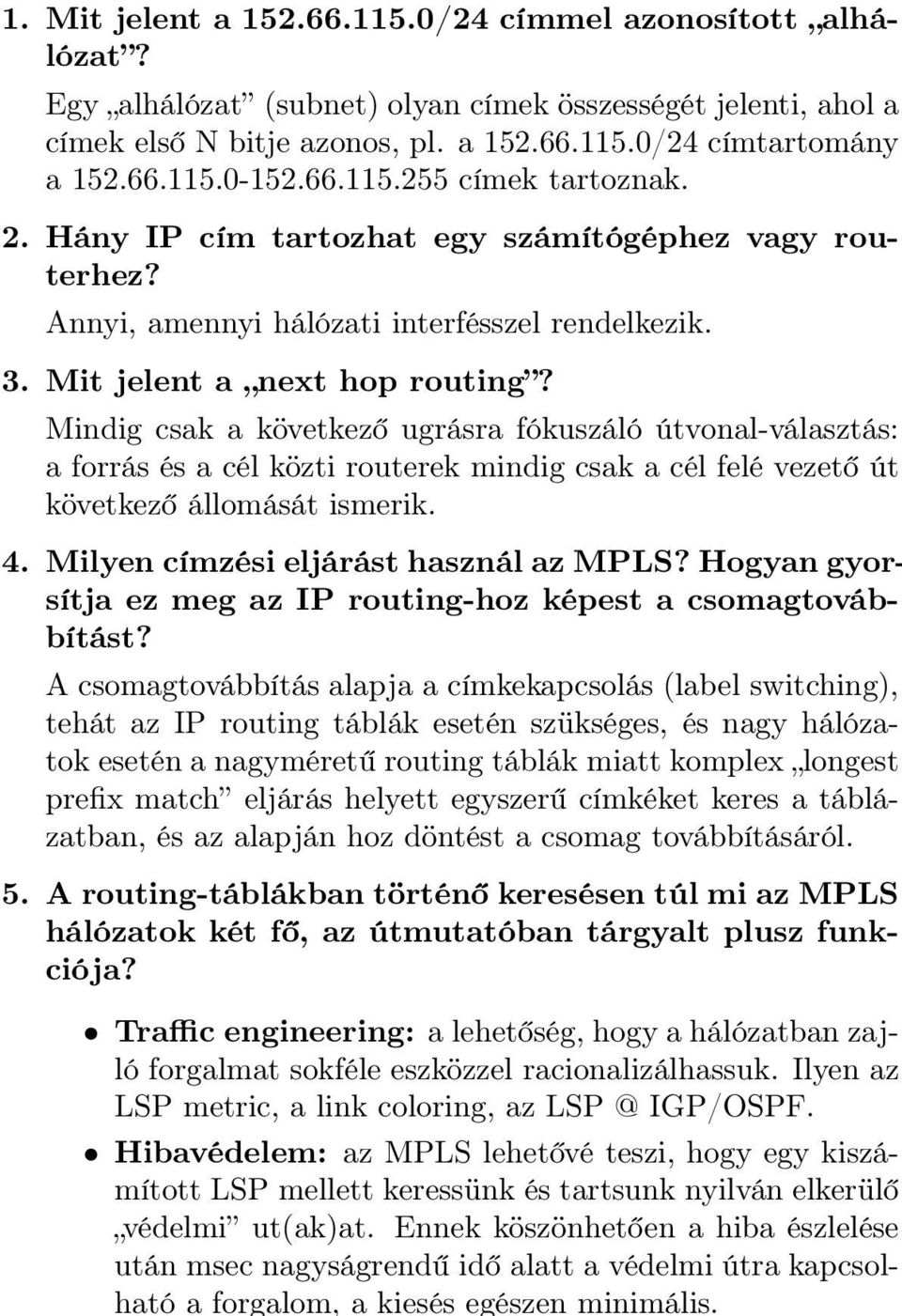 Ennek köszönhetően a hiba észlelése után msec nagyságrendű idő alatt a védelmi útra kapcsolható a forgalom, a kiesés egészen minimális. 1. Mit jelent a 152.66.115.0/24 címmel azonosított alhálózat?