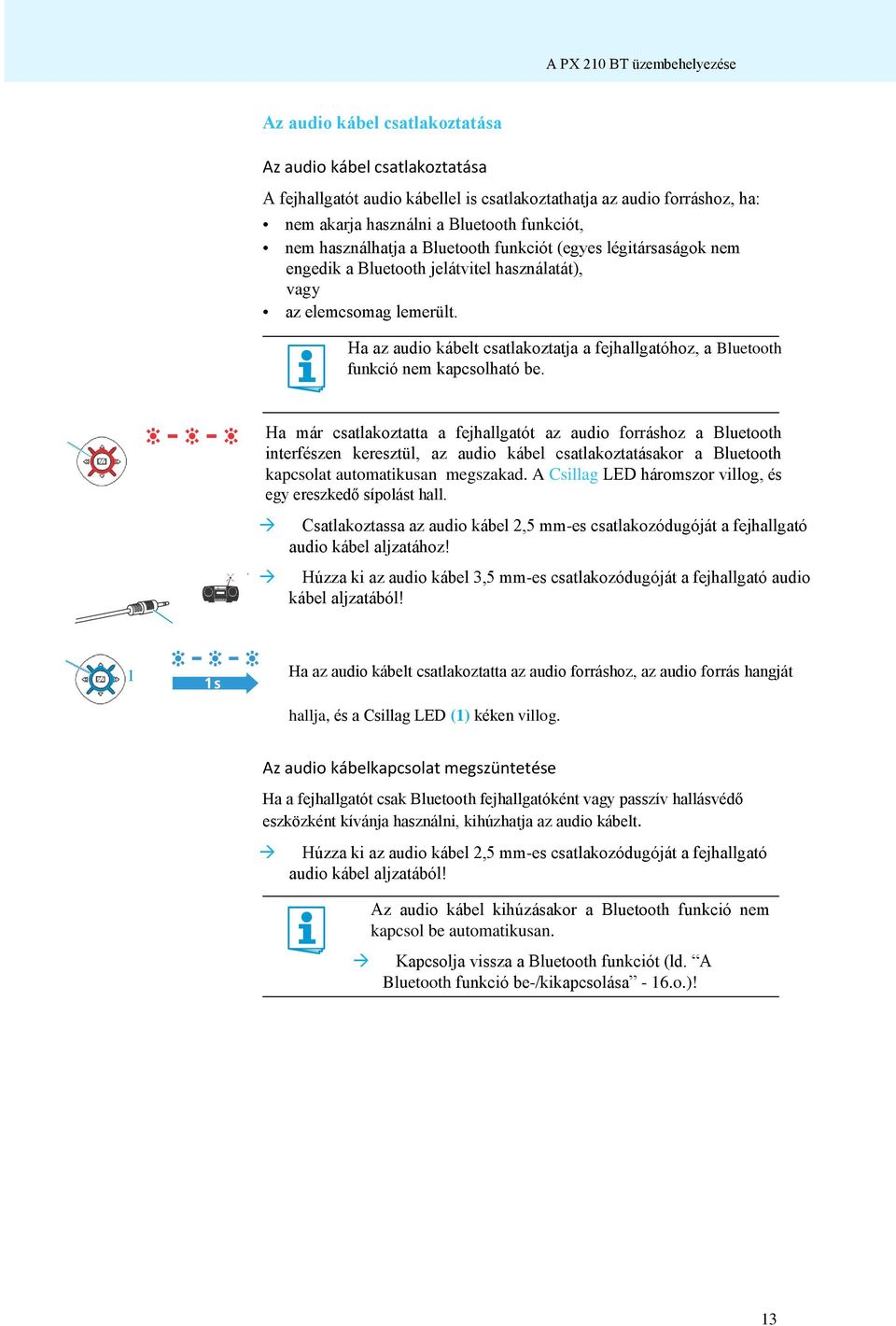 Ha az audio kábelt csatlakoztatja a fejhallgatóhoz, a Bluetooth funkció nem kapcsolható be.