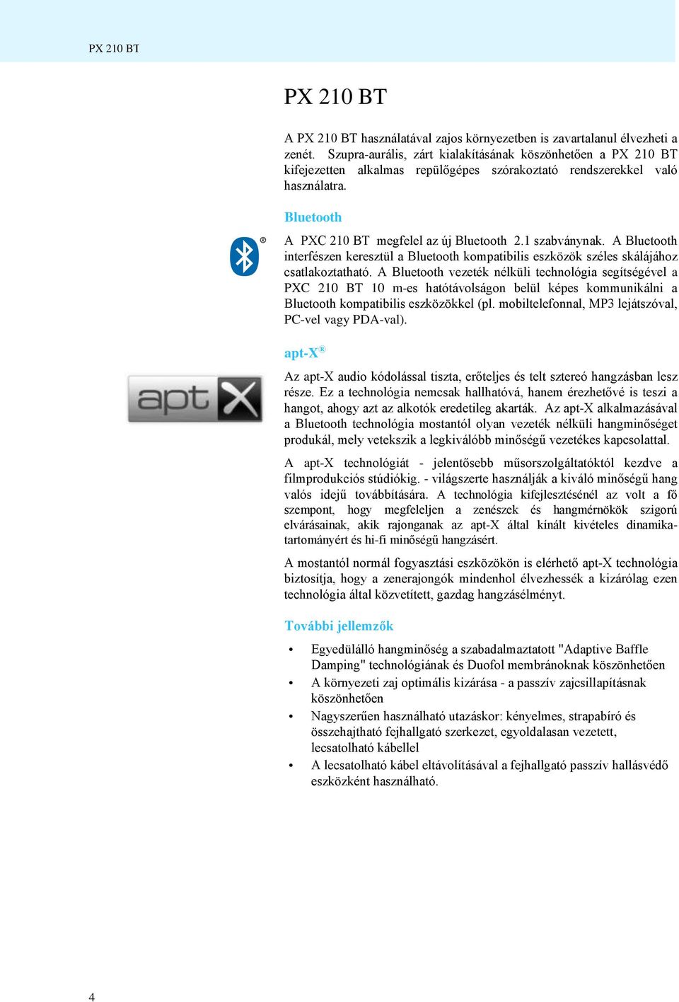 1 szabványnak. A Bluetooth interfészen keresztül a Bluetooth kompatibilis eszközök széles skálájához csatlakoztatható.