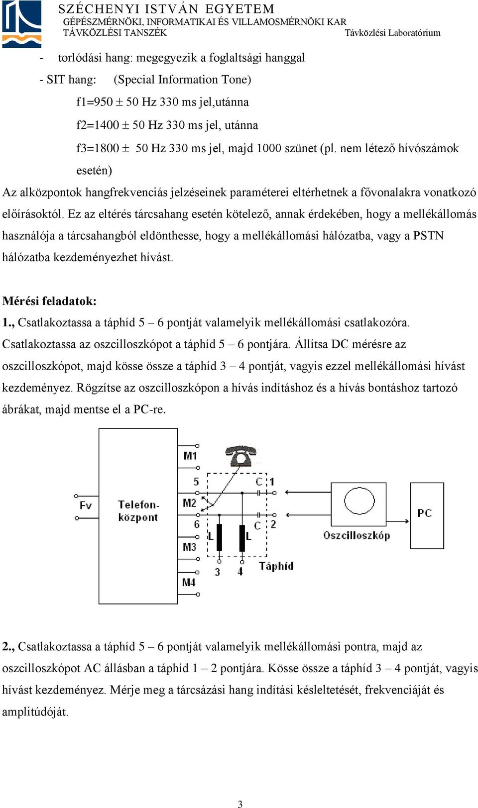 Ez az eltérés tárcsahang esetén kötelező, annak érdekében, hogy a mellékállomás használója a tárcsahangból eldönthesse, hogy a mellékállomási hálózatba, vagy a PSTN hálózatba kezdeményezhet hívást.