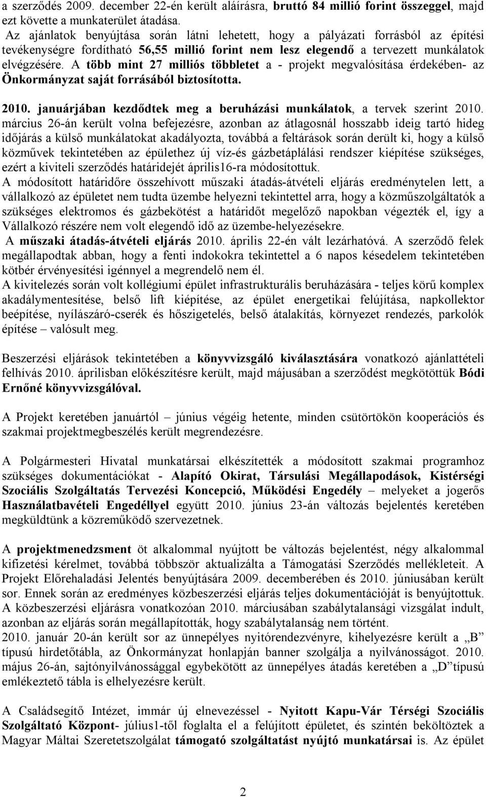 A több mint 27 milliós többletet a - projekt megvalósítása érdekében- az Önkormányzat saját forrásából biztosította. 2010. januárjában kezdődtek meg a beruházási munkálatok, a tervek szerint 2010.