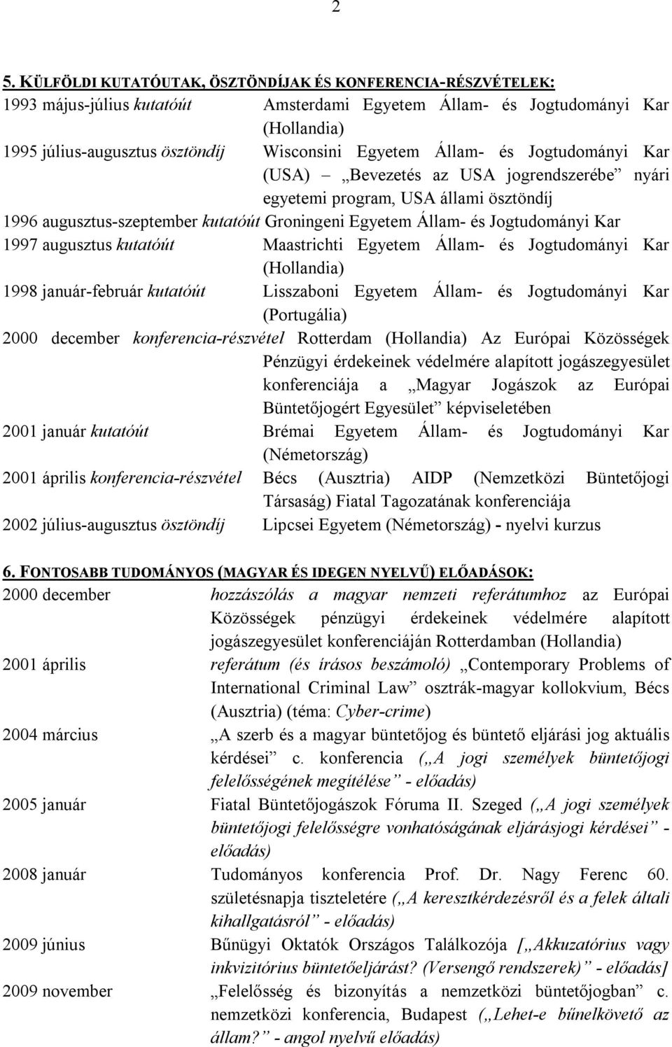 1997 augusztus kutatóút Maastrichti Egyetem Állam- és Jogtudományi Kar (Hollandia) 1998 január-február kutatóút Lisszaboni Egyetem Állam- és Jogtudományi Kar (Portugália) 2000 december