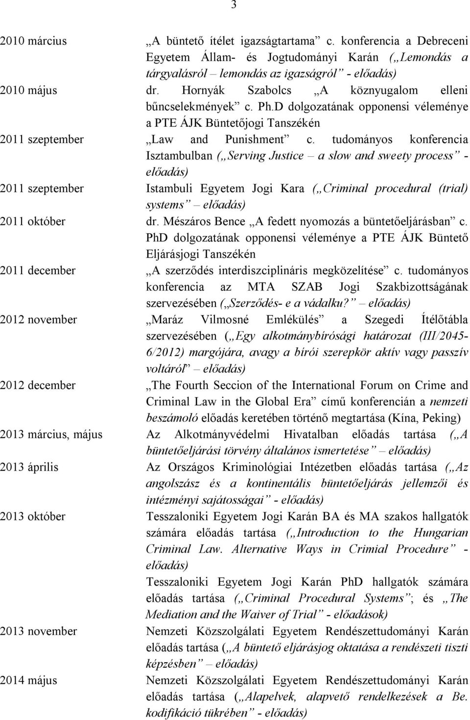 tudományos konferencia Isztambulban ( Serving Justice a slow and sweety process - előadás) 2011 szeptember Istambuli Egyetem Jogi Kara ( Criminal procedural (trial) systems előadás) 2011 október dr.