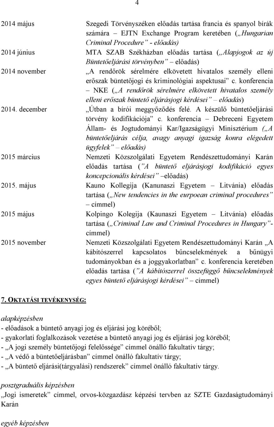 konferencia NKE ( A rendőrök sérelmére elkövetett hivatalos személy elleni erőszak büntető eljárásjogi kérdései előadás) 2014. december Útban a bírói meggyőződés felé.