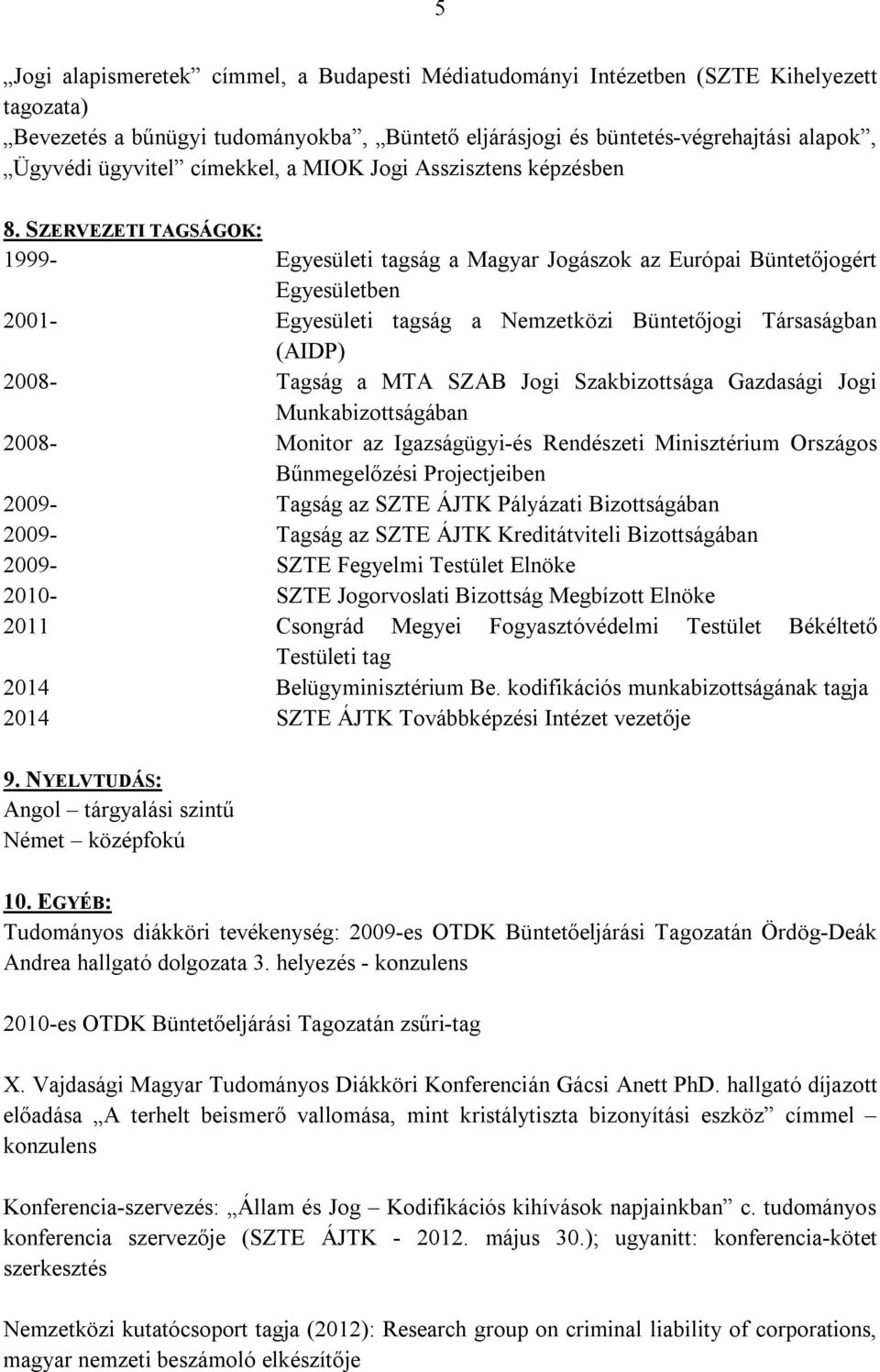 SZERVEZETI TAGSÁGOK: 1999- Egyesületi tagság a Magyar Jogászok az Európai Büntetőjogért Egyesületben 2001- Egyesületi tagság a Nemzetközi Büntetőjogi Társaságban (AIDP) 2008- Tagság a MTA SZAB Jogi