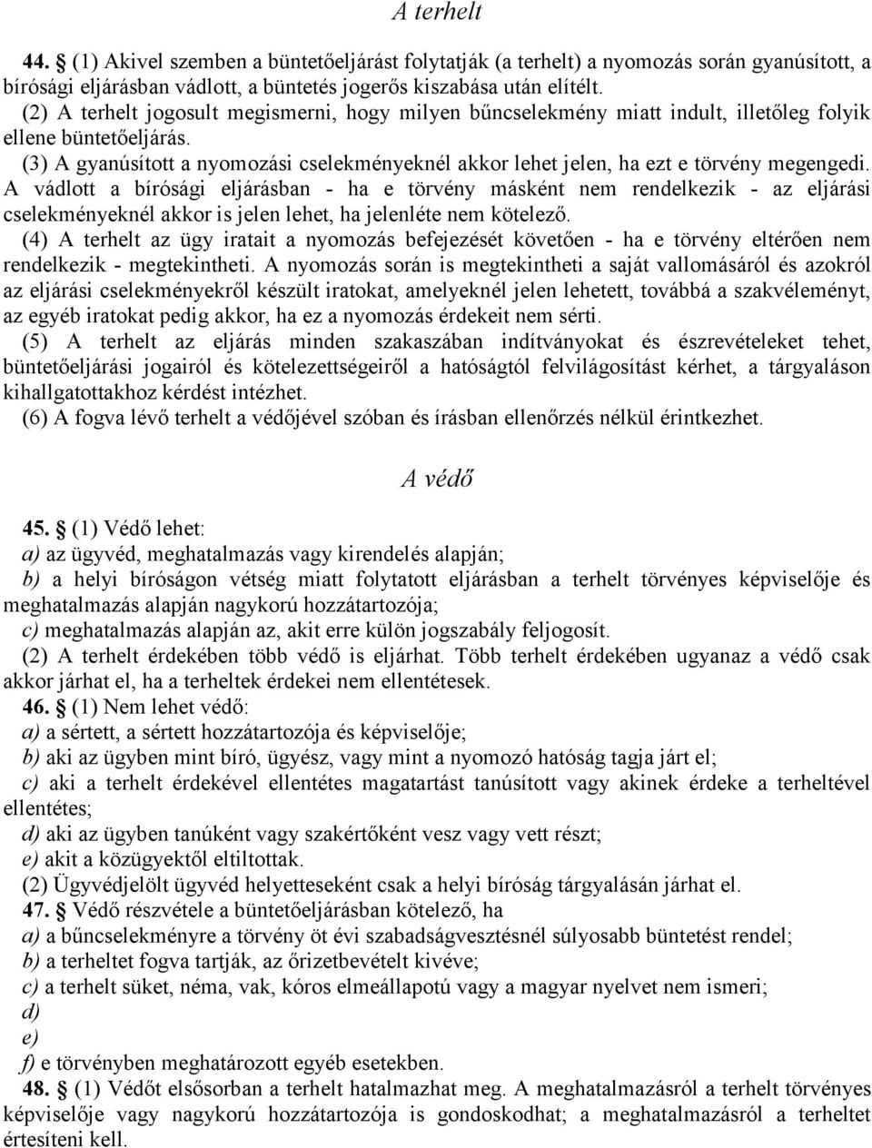 (3) A gyanúsított a nyomozási cselekményeknél akkor lehet jelen, ha ezt e törvény megengedi.