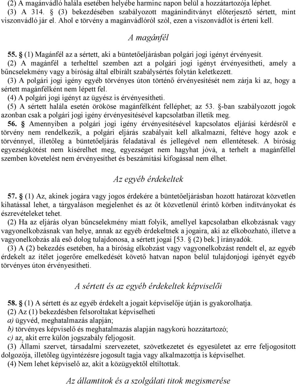 (2) A magánfél a terhelttel szemben azt a polgári jogi igényt érvényesítheti, amely a bűncselekmény vagy a bíróság által elbírált szabálysértés folytán keletkezett.