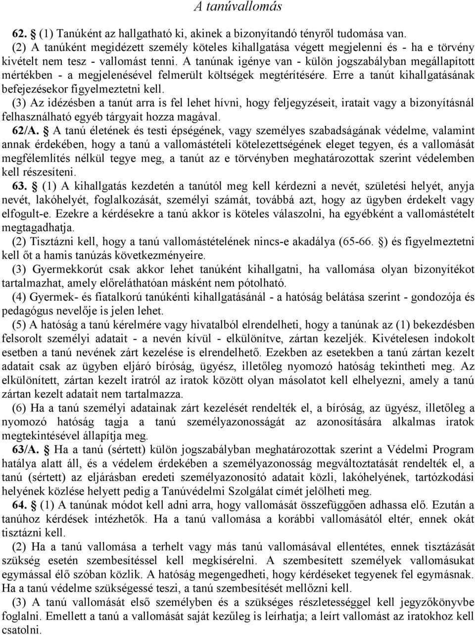 A tanúnak igénye van - külön jogszabályban megállapított mértékben - a megjelenésével felmerült költségek megtérítésére. Erre a tanút kihallgatásának befejezésekor figyelmeztetni kell.