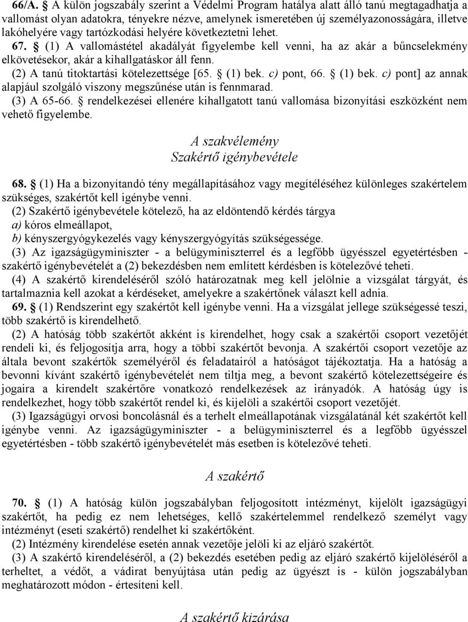 (2) A tanú titoktartási kötelezettsége [65. (1) bek. c) pont, 66. (1) bek. c) pont] az annak alapjául szolgáló viszony megszűnése után is fennmarad. (3) A 65-66.