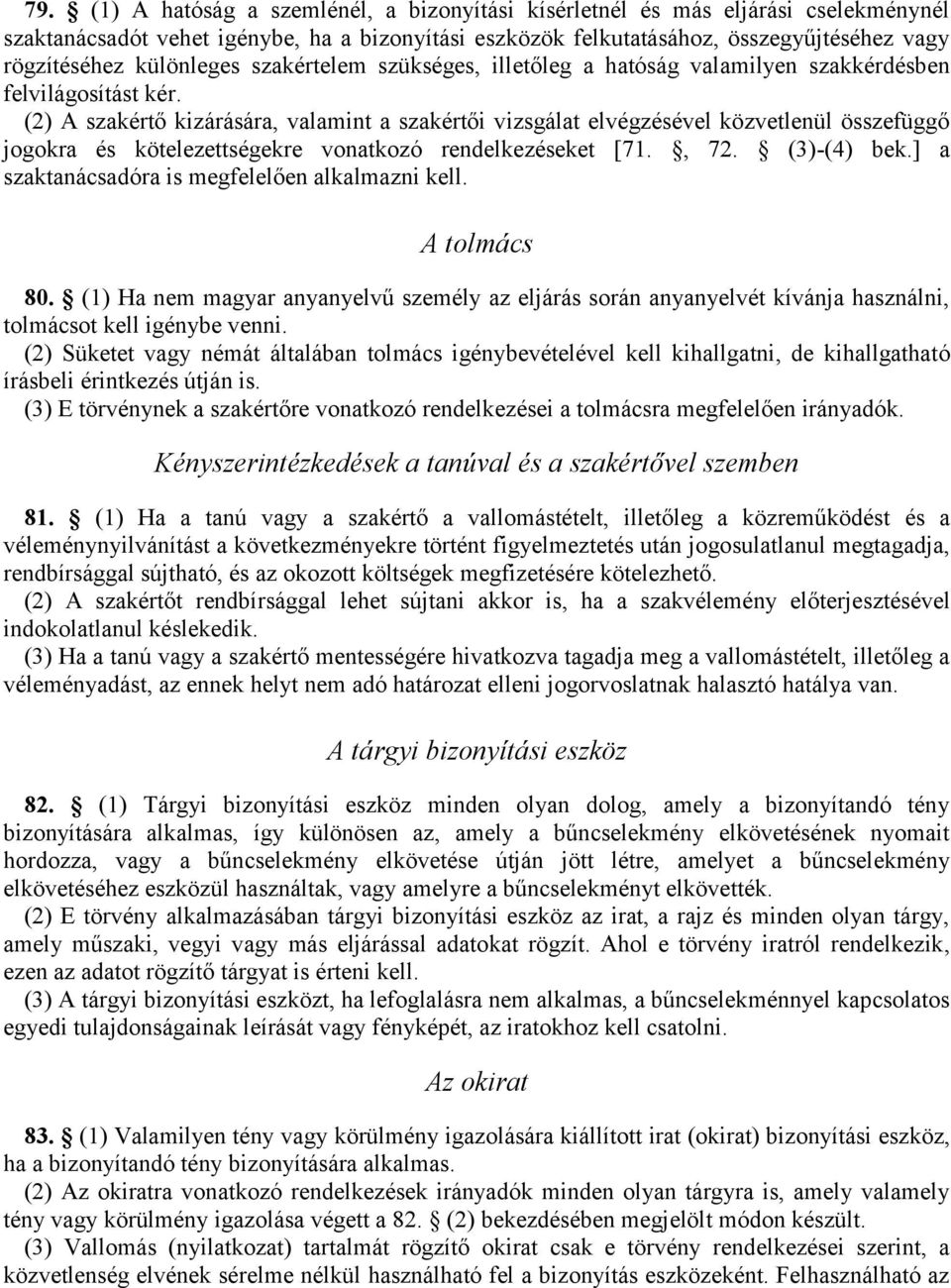 (2) A szakértő kizárására, valamint a szakértői vizsgálat elvégzésével közvetlenül összefüggő jogokra és kötelezettségekre vonatkozó rendelkezéseket [71., 72. (3)-(4) bek.