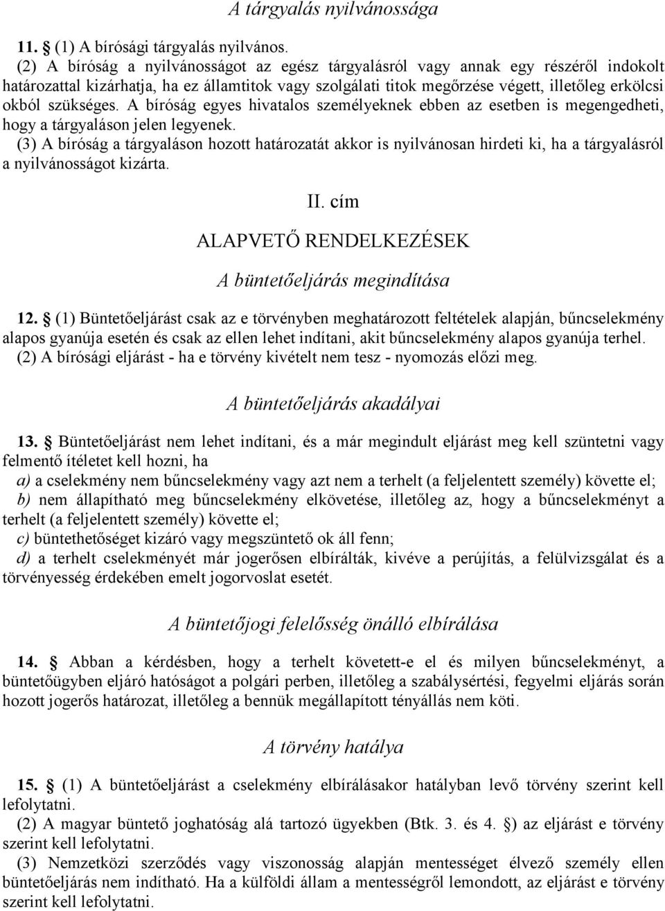 szükséges. A bíróság egyes hivatalos személyeknek ebben az esetben is megengedheti, hogy a tárgyaláson jelen legyenek.