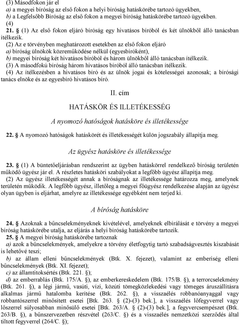 (2) Az e törvényben meghatározott esetekben az első fokon eljáró a) bíróság ülnökök közreműködése nélkül (egyesbíróként), b) megyei bíróság két hivatásos bíróból és három ülnökből álló tanácsban