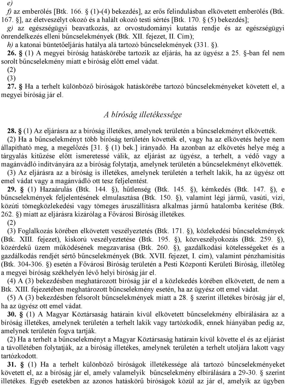 Cím); h) a katonai büntetőeljárás hatálya alá tartozó bűncselekmények (331. ). 26. (1) A megyei bíróság hatáskörébe tartozik az eljárás, ha az ügyész a 25.