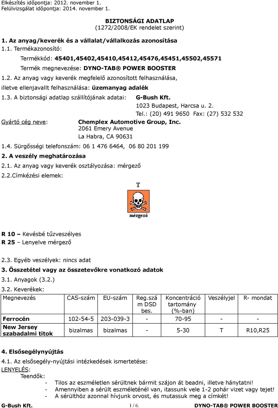 A biztonsági adatlap szállítójának adatai: Gyártó cég neve: 1023 Budapest, Harcsa u. 2. Chemplex Automotive Group, Inc. 2061 Emery Avenue La Habra, CA 90631 1.4.