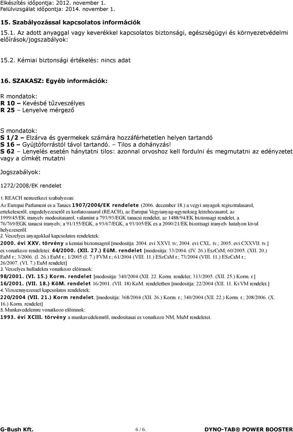 SZAKASZ: Egyéb információk: R mondatok: R 10 Kevésbé tűzveszélyes R 25 Lenyelve mérgező S mondatok: S 1/2 Elzárva és gyermekek számára hozzáférhetetlen helyen tartandó S 16 Gyújtóforrástól távol