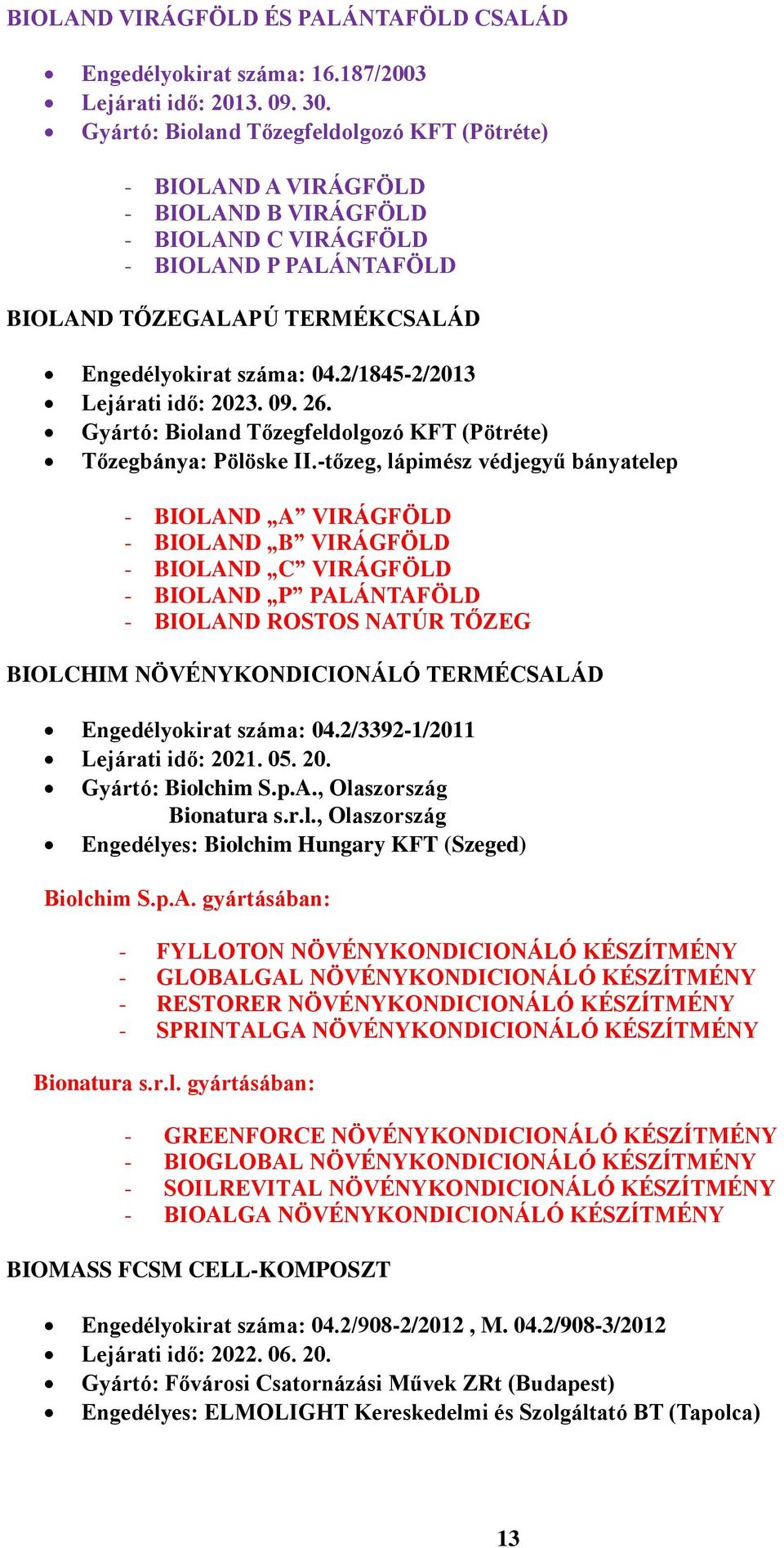 2/1845-2/2013 Lejárati idő: 2023. 09. 26. Gyártó: Bioland Tőzegfeldolgozó KFT (Pötréte) Tőzegbánya: Pölöske II.