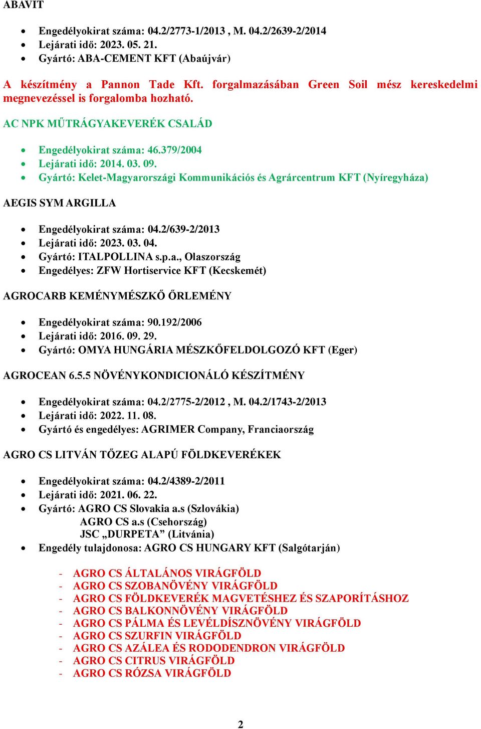 Gyártó: Kelet-Magyarországi Kommunikációs és Agrárcentrum KFT (Nyíregyháza) AEGIS SYM ARGILLA Engedélyokirat száma: 04.2/639-2/2013 Lejárati idő: 2023. 03. 04. Gyártó: ITALPOLLINA s.p.a., Olaszország Engedélyes: ZFW Hortiservice KFT (Kecskemét) AGROCARB KEMÉNYMÉSZKŐ ŐRLEMÉNY Engedélyokirat száma: 90.