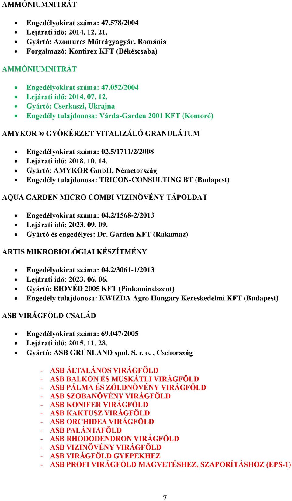 5/1711/2/2008 Lejárati idő: 2018. 10. 14. Gyártó: AMYKOR GmbH, Németország Engedély tulajdonosa: TRICON-CONSULTING BT (Budapest) AQUA GARDEN MICRO COMBI VIZINÖVÉNY TÁPOLDAT Engedélyokirat száma: 04.