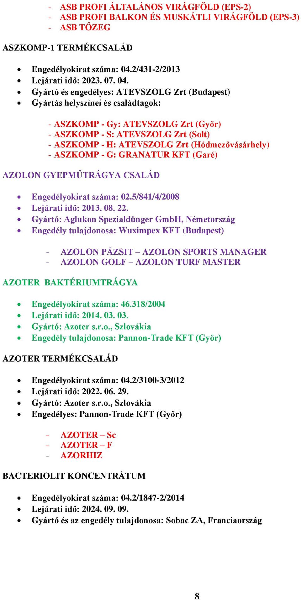 Gyártó és engedélyes: ATEVSZOLG Zrt (Budapest) Gyártás helyszínei és családtagok: - ASZKOMP - Gy: ATEVSZOLG Zrt (Győr) - ASZKOMP - S: ATEVSZOLG Zrt (Solt) - ASZKOMP - H: ATEVSZOLG Zrt